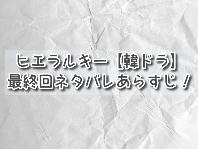 ヒエラルキー【韓ドラ】最終回あらすじは？ラストはカンハが秘密を明らかに