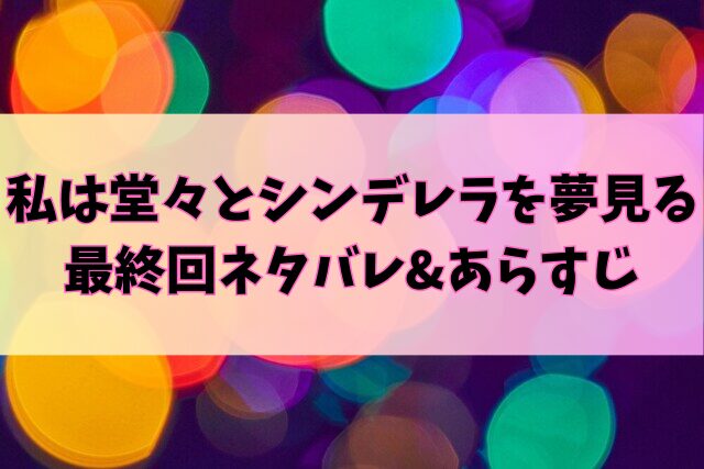 私は堂々とシンデレラを夢見る　最終回