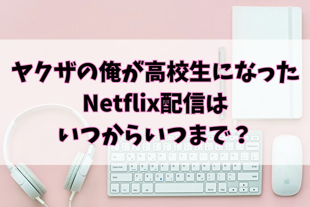 ヤクザの俺が高校生になった　Netflix