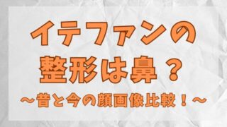 イテファンの整形は鼻？昔と今の顔画像や変わった箇所はある？