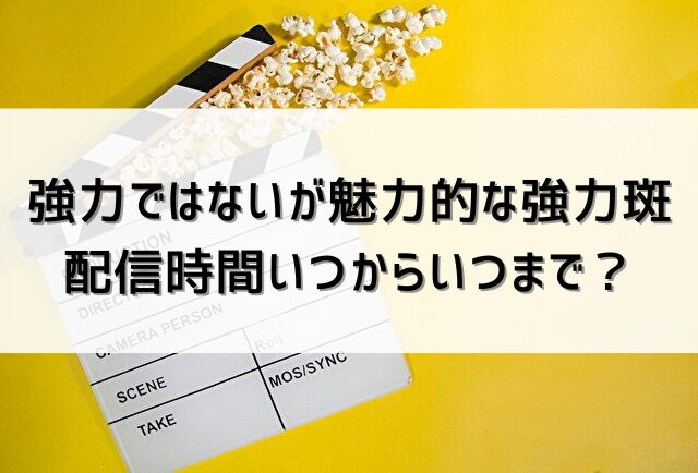 強力ではないが魅力的な強力斑　配信時間